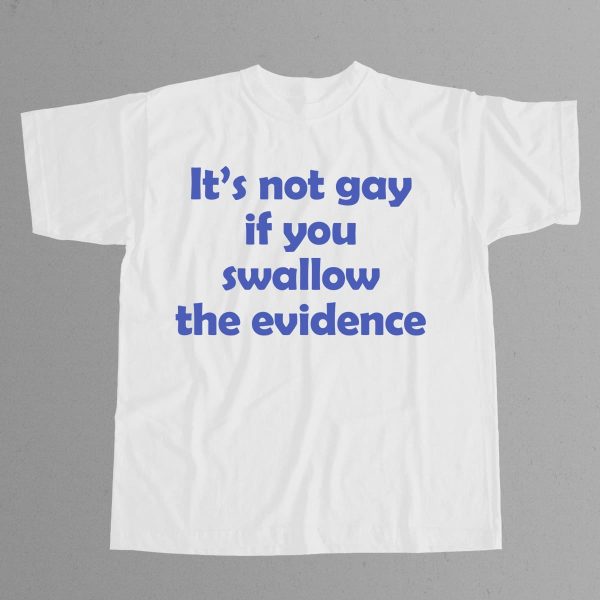 Its Not Gay If You Swallow The Evidence Shirt 5