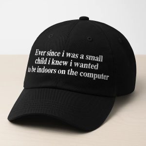 Ever Since I Was A Small Child I Knew I Wanted To Be Indoors On A Computer Hat 1