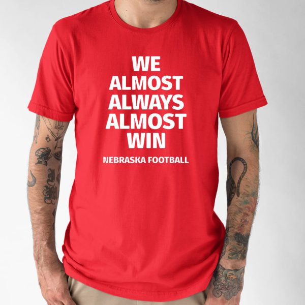 Nebraska Cornhuskers We Almost Always Almost Win Shirt 1