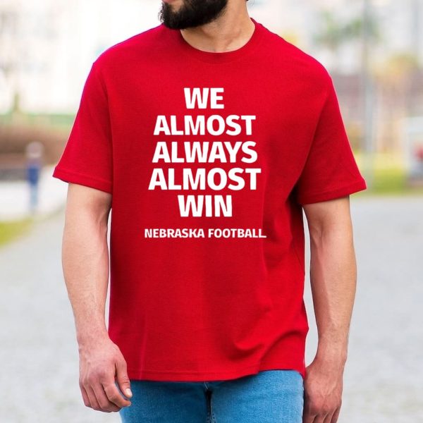 Nebraska Cornhuskers We Almost Always Almost Win Shirt 3