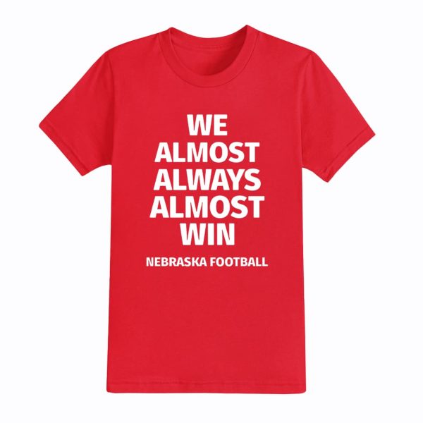 Nebraska Cornhuskers We Almost Always Almost Win Shirt 4