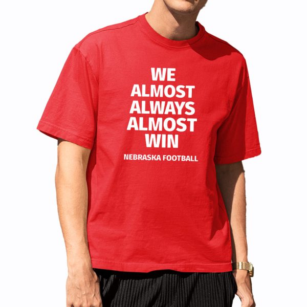 Nebraska Cornhuskers We Almost Always Almost Win Shirt 5