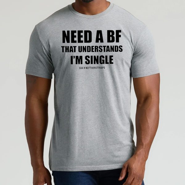 Need A Boyfriend That Understands Im Single Shirt 12