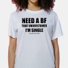 Need A Boyfriend That Understands Im Single Shirt 15