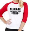 Need A Boyfriend That Understands Im Single Shirt 7