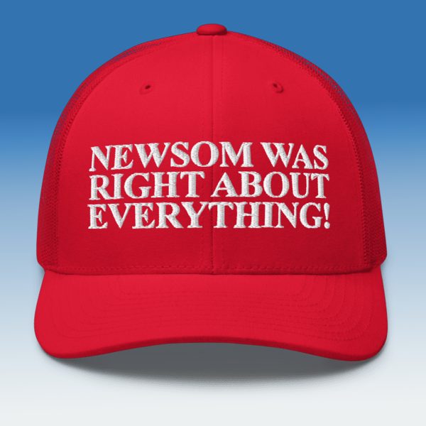 Newsom Was Right About Everything Hat Cap