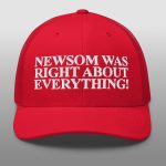 Newsom Was Right About Everything Hat Cap