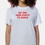 No One Here Wants To Dance Shirt
