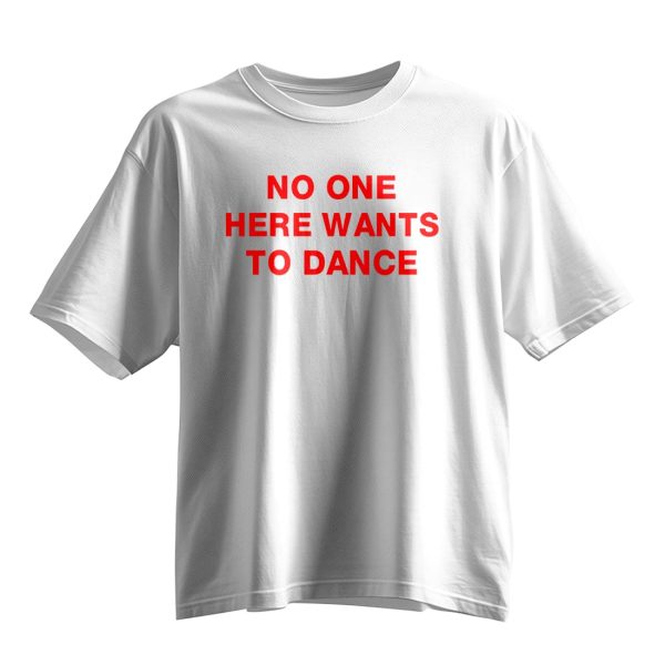 No One Here Wants To Dance Shirt 6