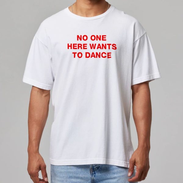 No One Here Wants To Dance Shirt 7