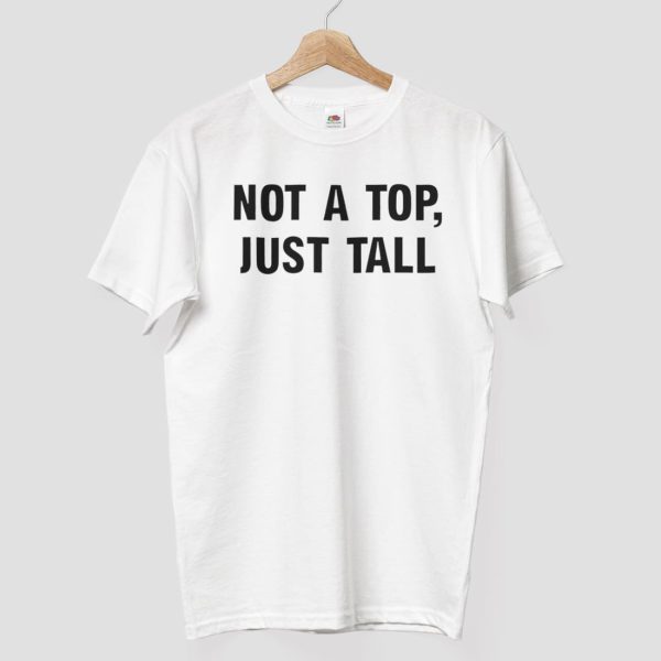 Not A Top Just Tall Shirt 8