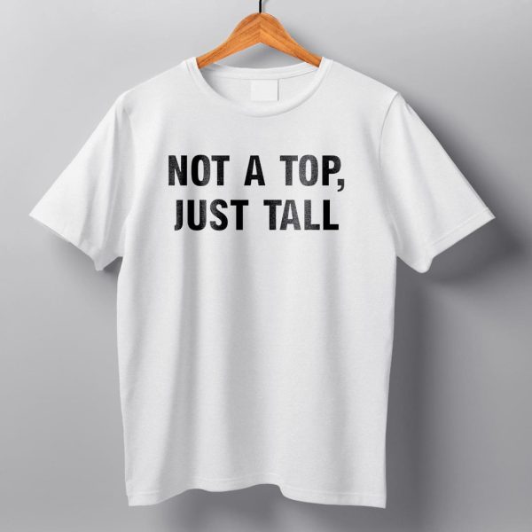 Not A Top Just Tall Shirt 9