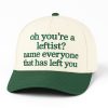 Oh Youre A Leftist Name Everyone That Has Left You Hat 1