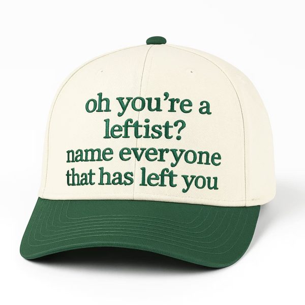 Oh Youre A Leftist Name Everyone That Has Left You Hat 1