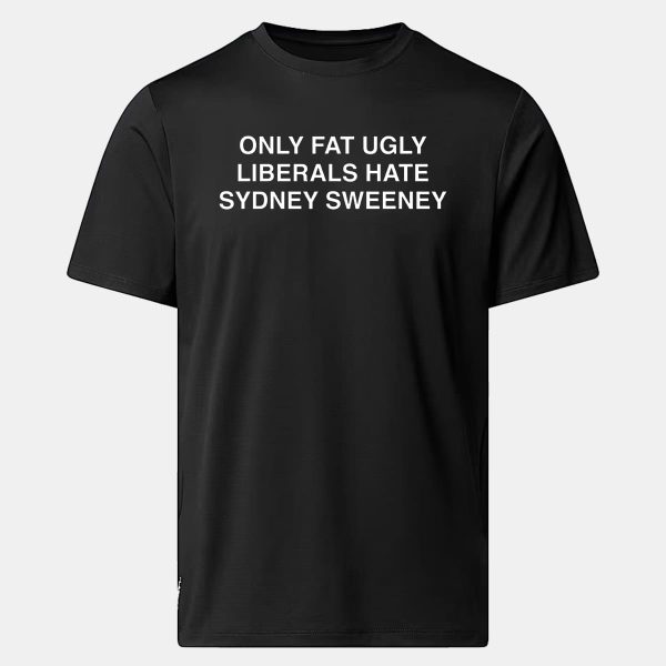 Only Fat Ugly Liberals Hate Sydney Sweeney Shirt 11