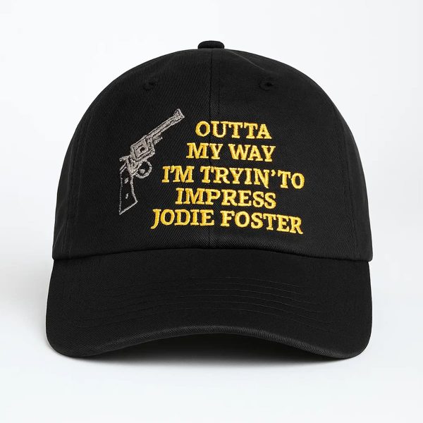 Outta My Way Im Trying To Impress Jodie Foster Hat 1