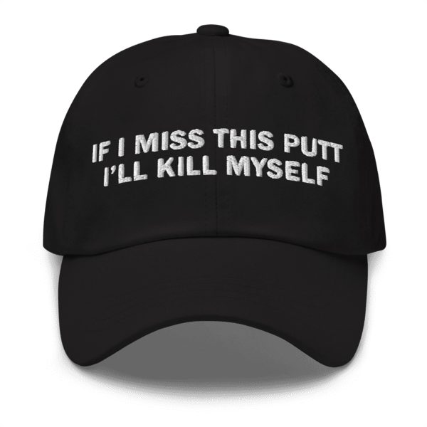 If I Miss This Putt I'll Kms Hat