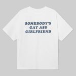 Somebody's Gay Ass Girlfriend Shirt