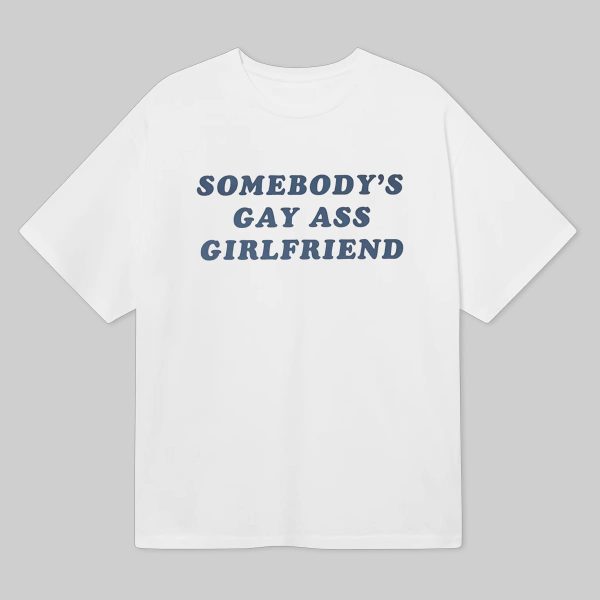 Somebodys Gay Ass Girlfriend Shirt 1