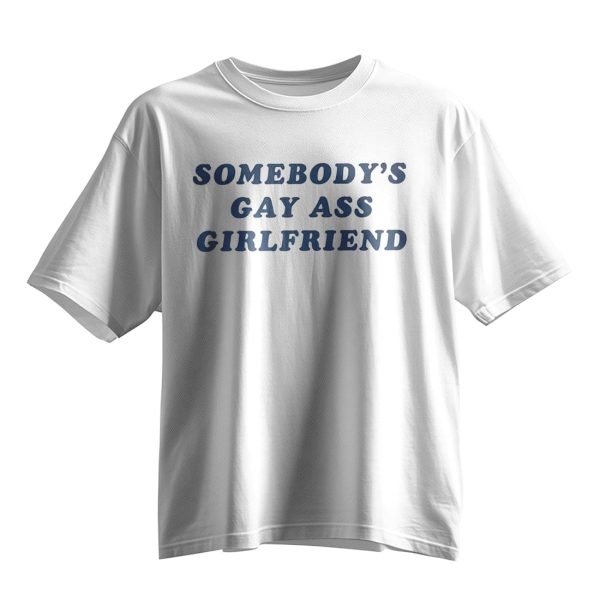 Somebodys Gay Ass Girlfriend Shirt 5