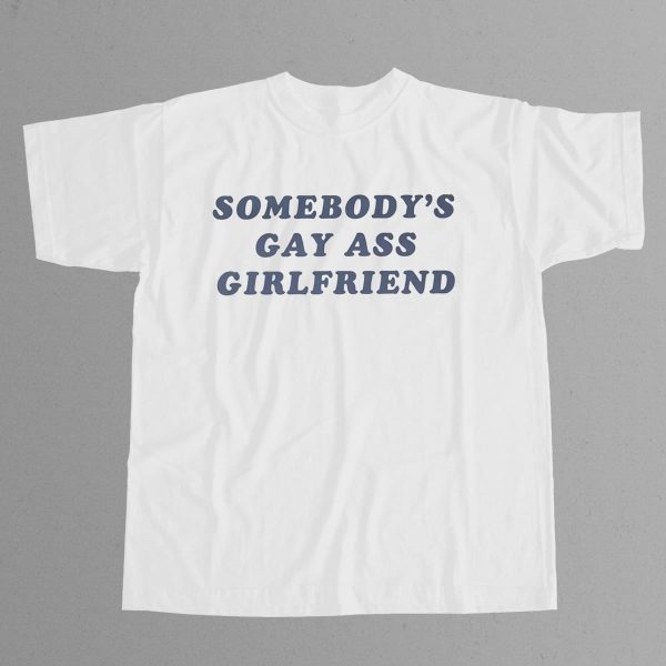Somebodys Gay Ass Girlfriend Shirt 7