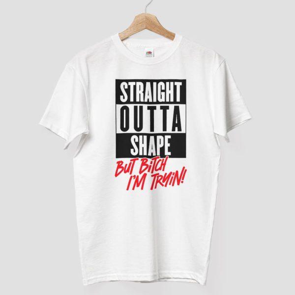 Straight Out Of Shape But Bitch Im Trying Shirt 8