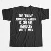 The Trump Administration Is Dei For Mediocre White Men Shirt 9