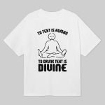 To Text is Human To Drunk Text Is Divine Shirt