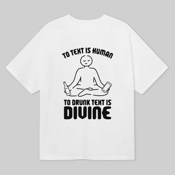 To Text is Human To Drunk Text Is Divine Shirt 1