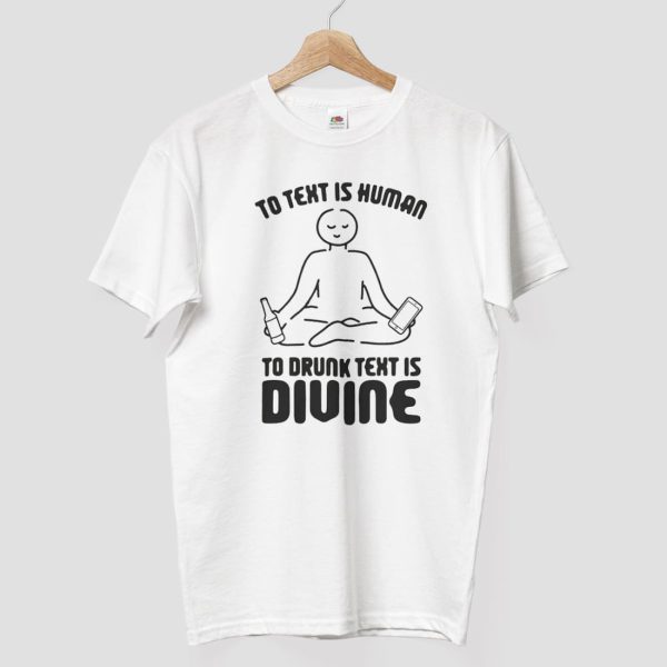 To Text is Human To Drunk Text Is Divine Shirt 7