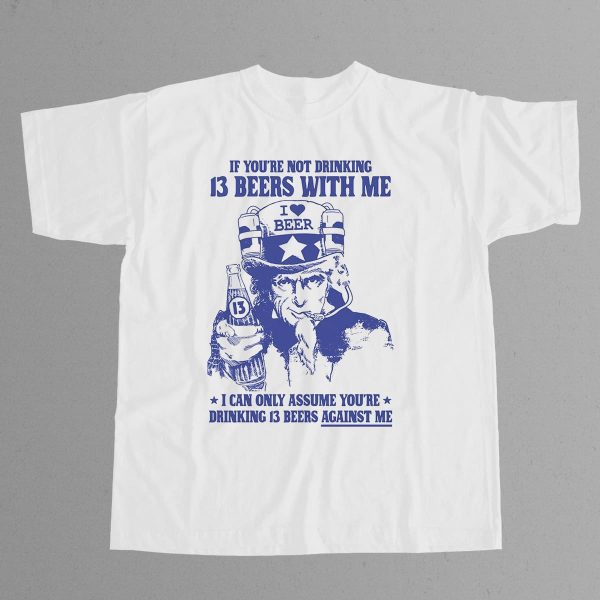 Uncle Sam If Youre Not Drinking 13 Beers With Me Shirt 2