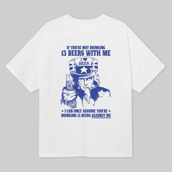 Uncle Sam If Youre Not Drinking 13 Beers With Me Shirt 7