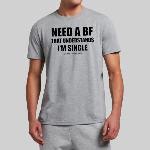 Need A Boyfriend That Understands Im Single Shirt 10