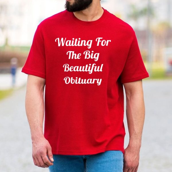Waiting For The Big Beautiful Obituary Shirt 4