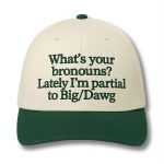 What's Your Bronouns Lately I'm Partial To Big Dawg Hat