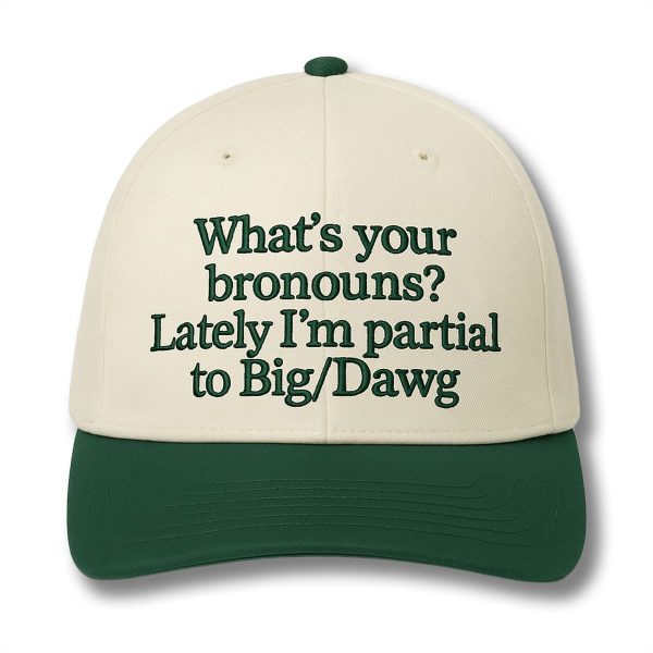 Whats Your Bronouns Lately Im Partial To Big Dawg Hat 1