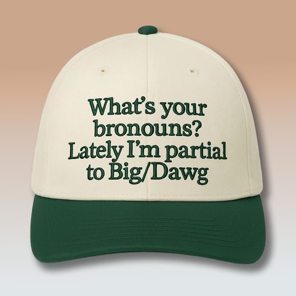Whats Your Bronouns Lately Im Partial To Big Dawg Hat 2
