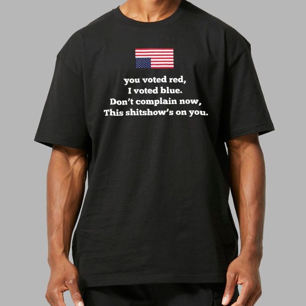 You Vote Red I Vote Blue Dont Complain Now Shirt 14