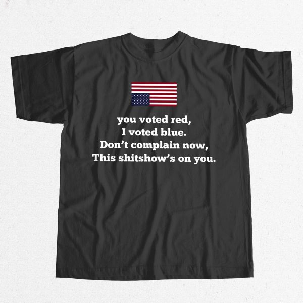 You Vote Red I Vote Blue Dont Complain Now Shirt 3