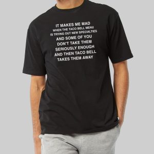 It Makes Me Mad When Taco Bell Menu Is Trying Out New Specialties Shirt 10