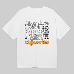 Ever Since I Was A Little Kid I Knew I Wanted A Cigarette Shirt 1