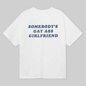 Somebodys Gay Ass Girlfriend Shirt 1