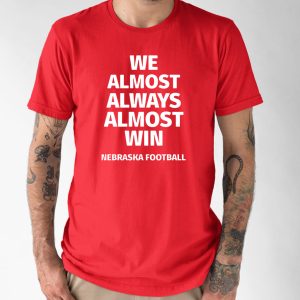 Nebraska Cornhuskers We Almost Always Almost Win Shirt 1