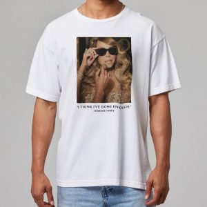 Mariah Carey I Think Ive Done Enough Shirt 10