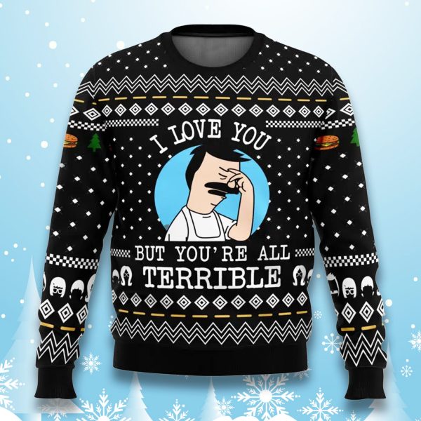 Bobs Burgers I Love You But Youre All Terrible Ugly Sweater