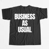 Business As Usual T Shirt 9