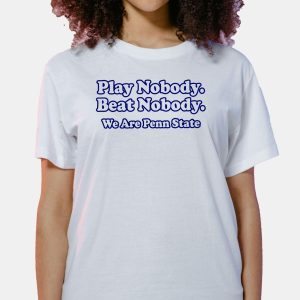 Play Nobody Beat Nobody We Are Penn State Shirt 1