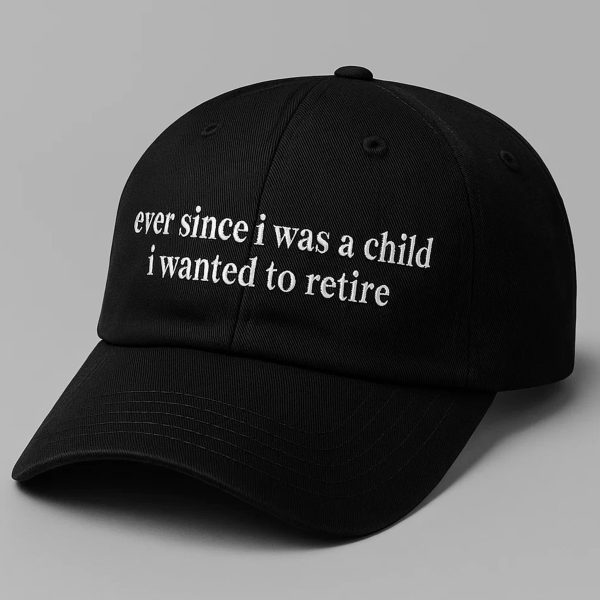 Ever Since I Was A Child I Want To Retire Hat 3