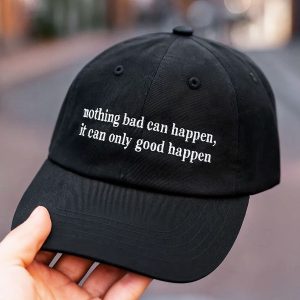 Nothing Bad Can Happen It Can Only Good Happen Hat 1