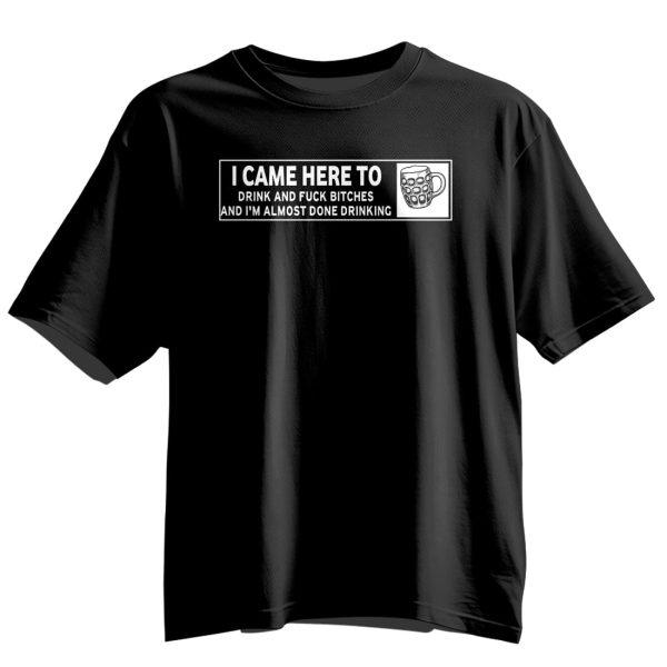 I Came Here To Drink and Fuck Bitches Shirt 4